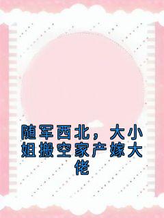 随军西北，大小姐搬空家产嫁大佬