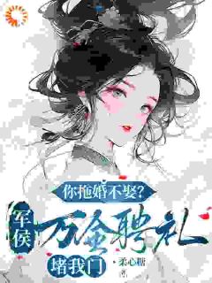 你拖婚不娶？军侯万金聘礼堵我门