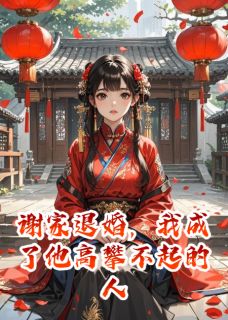 谢家退婚，我成了他高攀不起的人