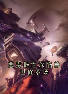 恶毒雌性深陷兽世修罗场