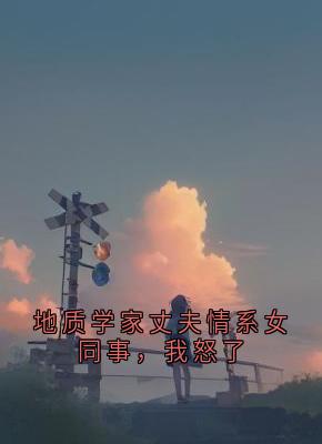 地质学家丈夫情系女同事，我怒了