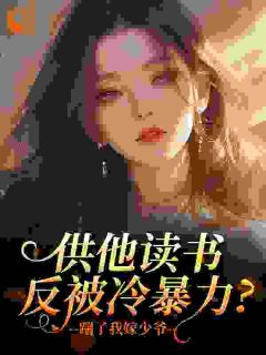 供他读书反被冷暴力？踹了我嫁少爷