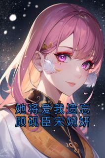 她将爱我遗忘顾砚臣宋婉妍
