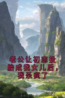 老公让初恋投胎成我女儿后，我杀疯了