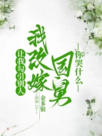 让我勾引别人，我改嫁国舅你哭什么