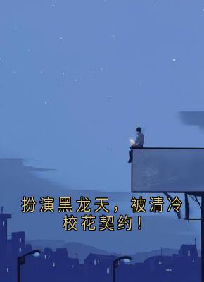 扮演黑龙天，被清冷校花契约！