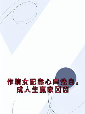 作精女配靠心声洗白，成人生赢家​​