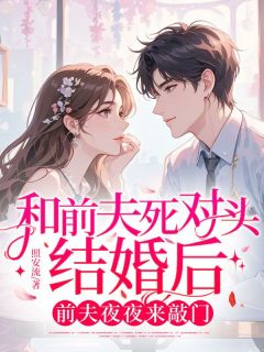 和前夫死对头结婚后,前夫夜夜来敲门