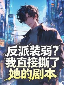 反派装弱?我直接撕了她的剧本