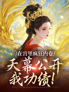 在宫里疯狂内卷,天幕公开我功绩!