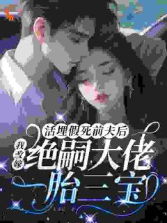 活埋假死前夫后,我改嫁绝嗣大佬一胎三宝