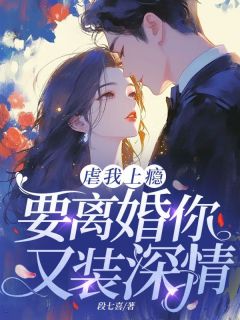 虐我上瘾,要离婚你又装深情?