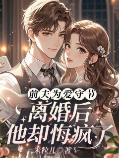 前夫为爱守节,离婚后他却悔疯了