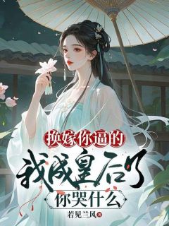 换嫁你逼的,我成皇后了你哭什么