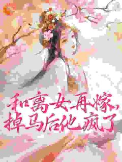 和离女再嫁，掉马后他疯了