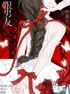 跟男友吵架后，他哥立刻吻了上来