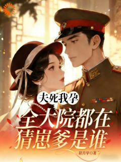 夫死我孕，全军区都在猜崽爹是谁