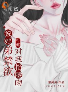 闺蜜弟弟暗恋我，刚分手就又争又抢