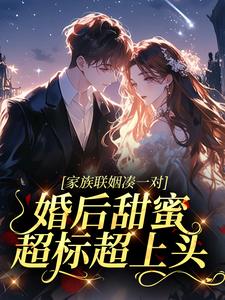 家族联姻凑一对，婚后甜蜜超标超上头