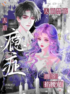 人前禁欲,人后瘾症!傅爷掐腰宠