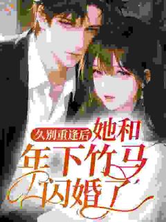 久别重逢后,她和年下竹马闪婚了