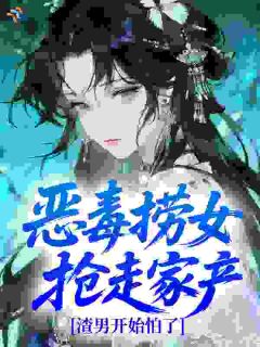 恶毒捞女抢走家产,渣男开始怕了