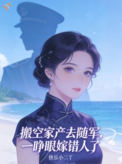 搬空家产去随军，一睁眼嫁错人了