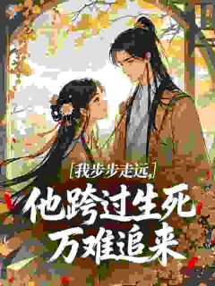 我步步走远，他跨过生死万难追来