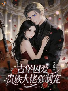 古堡囚宠，疯批大佬占有欲拉满
