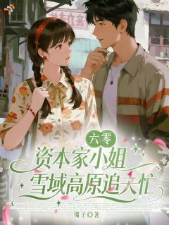 资本家大小姐高原追夫，大佬宠疯了