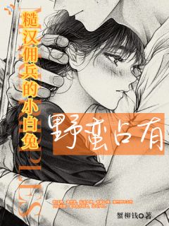 野蛮占有，糙汉佣兵的小白兔