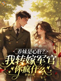 养妹是心肝？我转嫁军官你疯什么