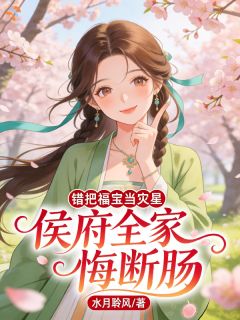 错把福宝当灾星，侯府全家悔断肠