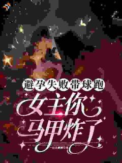 避孕失败带球跑，女主你马甲炸了
