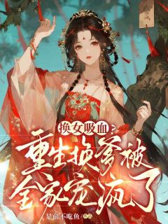换女吸血?重生换爹被全家宠疯了