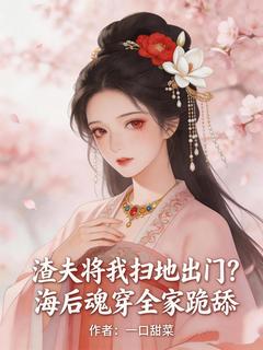 渣夫将我扫地出门？海后魂穿全家跪舔