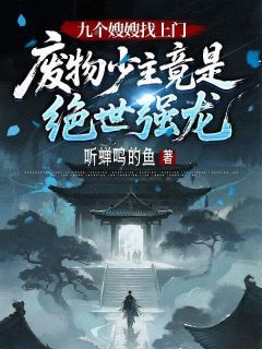 九个嫂嫂找上门,废物少主竟是绝世强龙