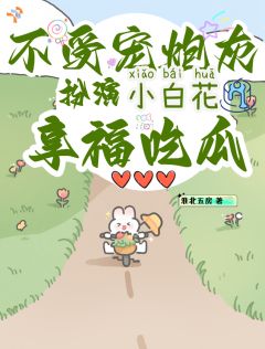 不受宠炮灰，扮演小白花享福吃瓜