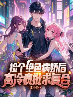 捡个绝色病娇后,高冷疯批求复合