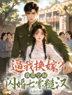逼我换嫁?我带空间闪婚七零糙汉