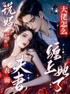 说好表面夫妻，大佬怎么缠上她了