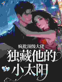 疯批顶级大佬，独藏他的小太阳