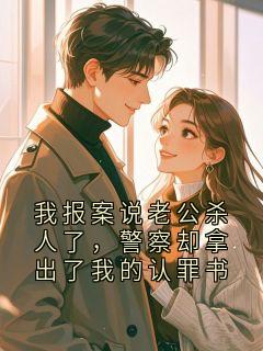 我报案说老公杀人了，警察却拿出了我的认罪书