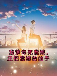 我爹毒死我娘，还把我嫁给凶手