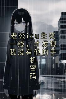 老公icu生死一线，才发现我没有他的手机密码