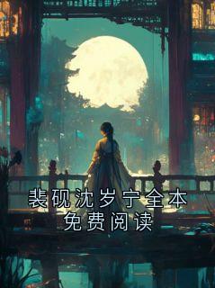 裴砚沈岁宁全本免费阅读