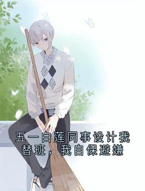 五一白莲同事设计我替班，我自保避嫌