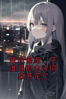 致命偏宠：子淮哥的木头同桌开花了